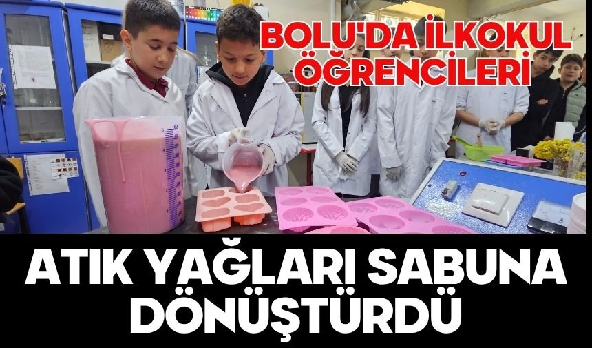 Bolu'da ilkokul öğrencileri atık yağları sabuna dönüştürdü