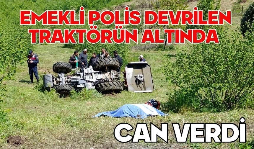 Emekli polis devrilen traktörün altında can verdi