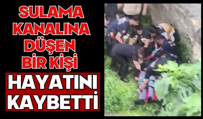 Sulama kanalına düşen bir kişi hayatını kaybetti