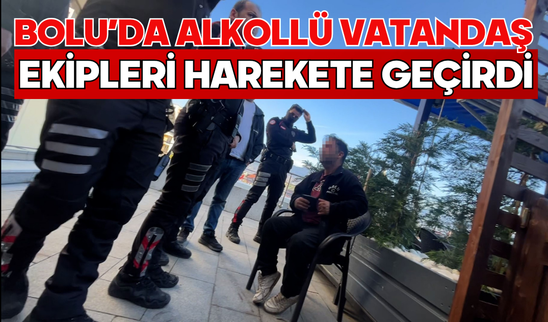 Bolu’da alkollü vatandaş ekipleri harekete geçirdi