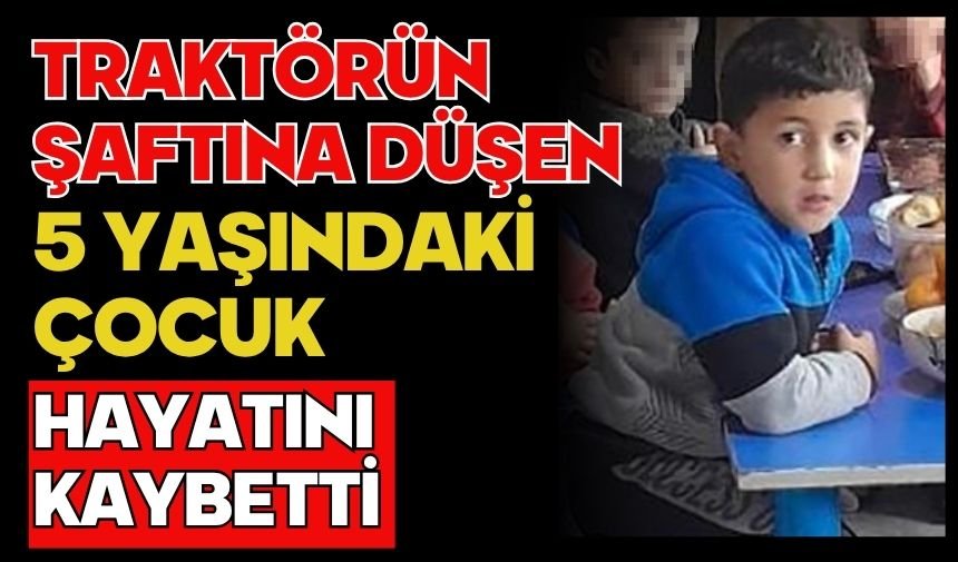 Traktörün şaftına düşen 5 yaşındaki çocuk hayatını kaybetti