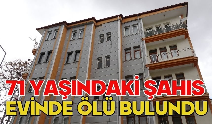 71 yaşındaki şahıs evinde ölü bulundu