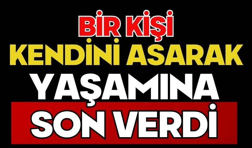 Bir kişi kendini asarak yaşamına son verdi