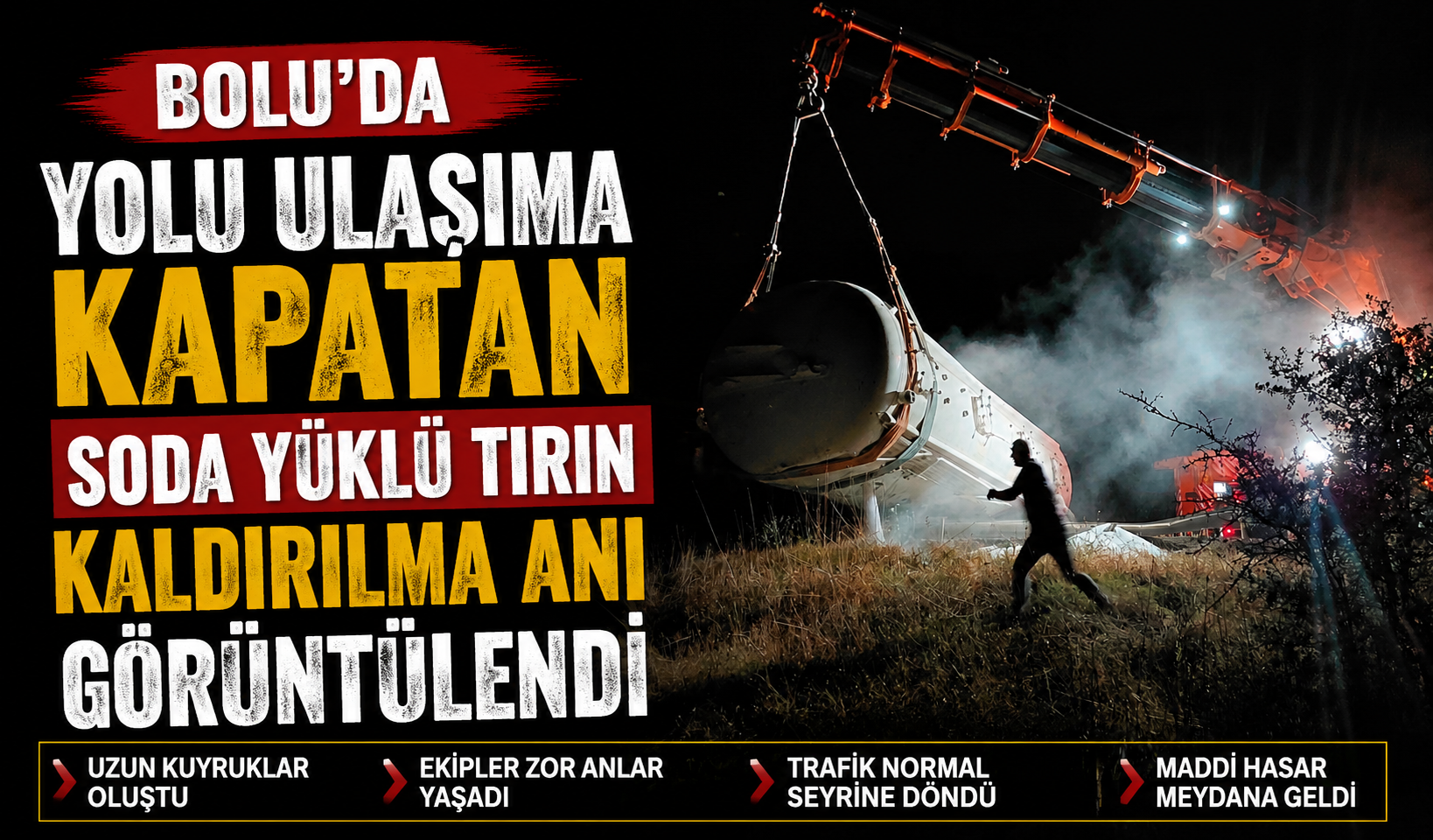 Bolu’da yolu ulaşıma kapatan soda yüklü tırın kaldırılma anı görüntülendi