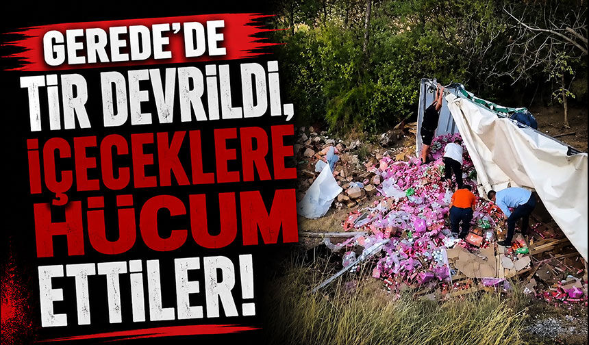 Gerede’de tır devrildi, içeceklere hücum ettiler