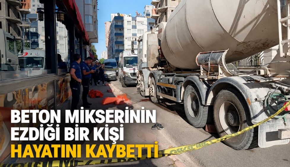 Beton mikserinin ezdiği bir kişi hayatını kaybetti
