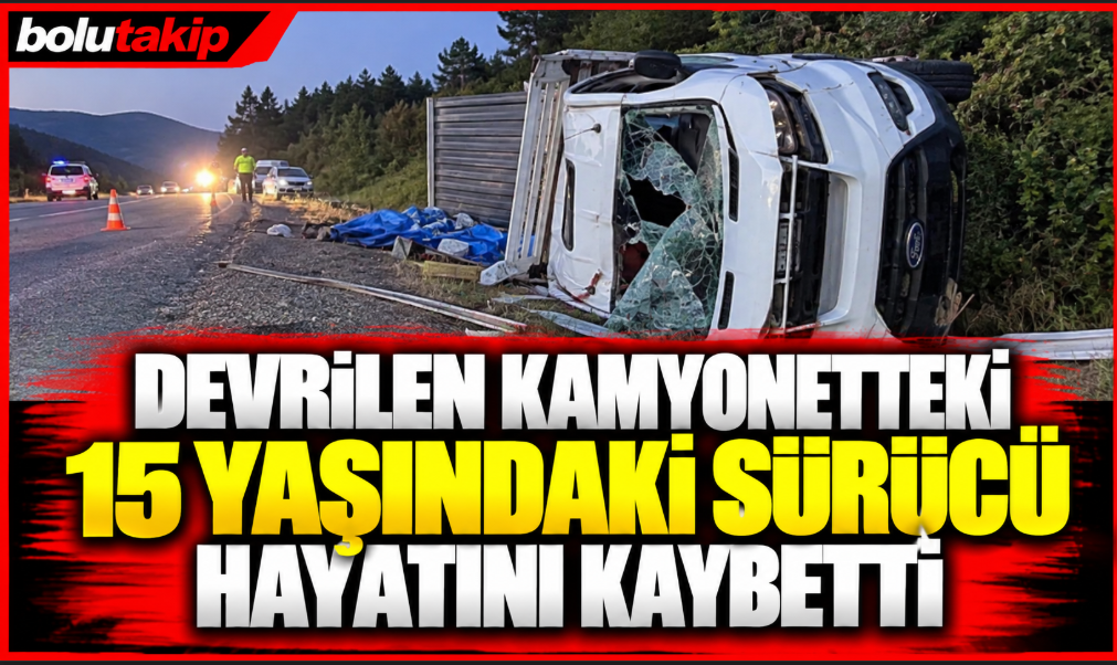 Devrilen kamyonetteki 15 yaşındaki sürücü hayatını kaybetti