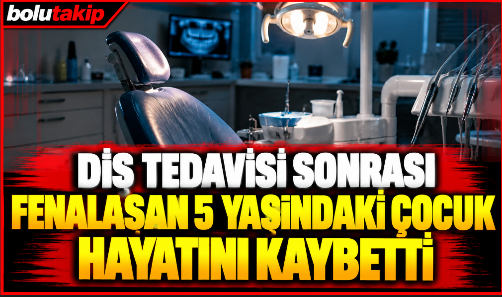 Diş tedavisi sonrası fenalaşan küçük çocuk hayatını kaybetti