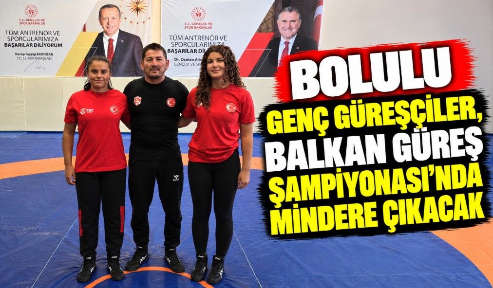 Bolulu genç güreşçiler, Balkan Güreş Şampiyonası'nda mindere çıkacak