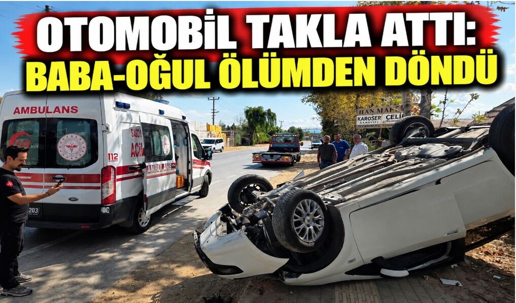 Otomobil takla attı: Baba-oğul ölümden döndü