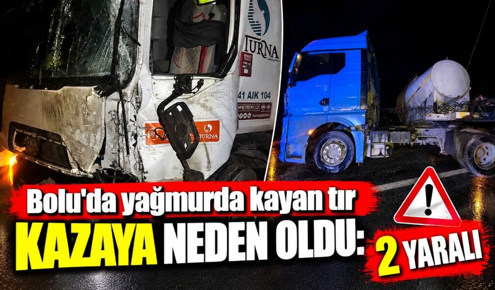 Bolu'da yağmurda kayan tır kazaya neden oldu: 2 yaralı