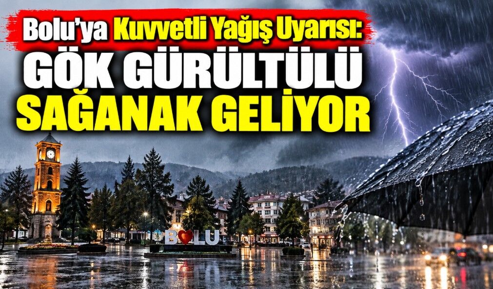 Bolu’ya Kuvvetli Yağış Uyarısı: Gök Gürültülü Sağanak Geliyor
