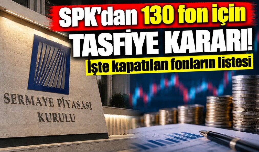 SPK'dan 130 fon için tasfiye kararı! İşte kapatılan fonların listesi
