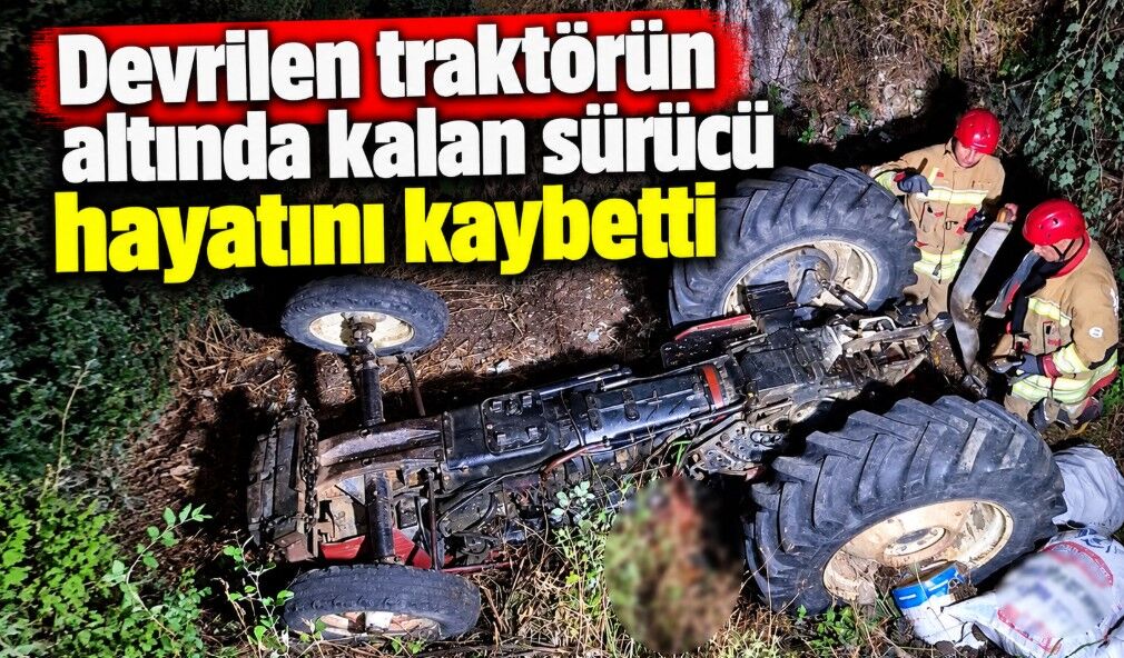 Devrilen traktörün altında kalan sürücü hayatını kaybetti