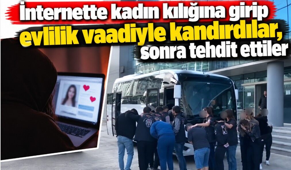 İnternette kadın kılığına girip evlilik vaadiyle kandırdılar, sonra tehdit ettiler