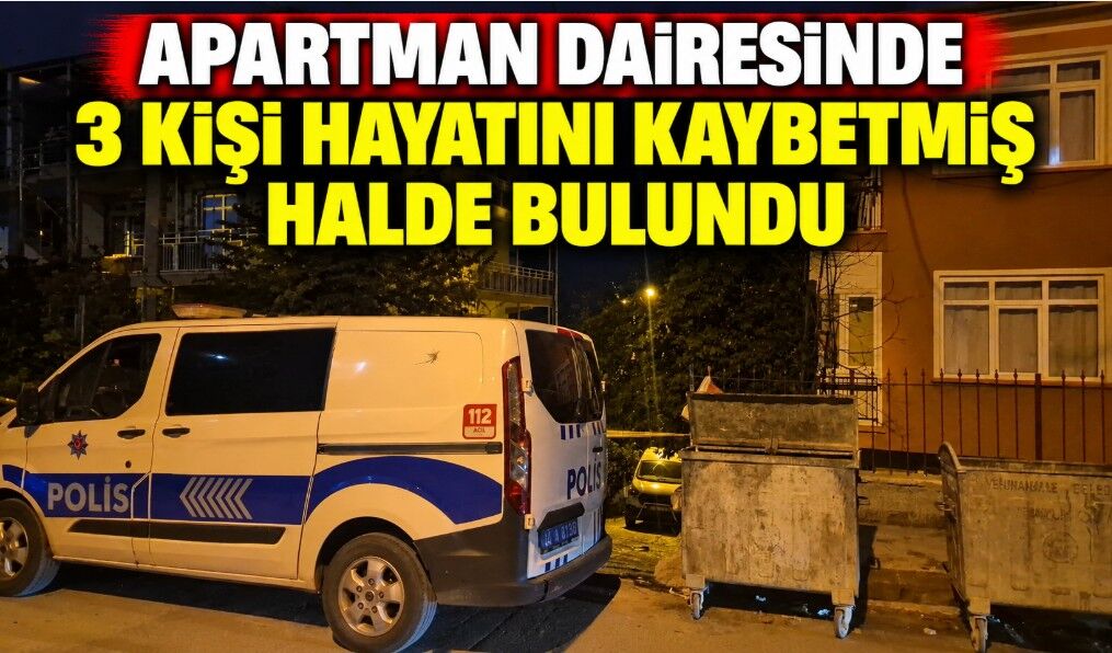 Apartman Dairesinde 3 Kişi Hayatını Kaybetmiş Halde Bulundu