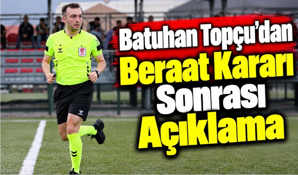 Batuhan Topçu’dan Beraat Kararı Sonrası Açıklama