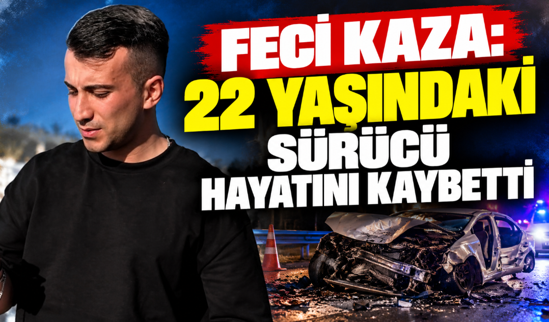 22 yaşındaki sürücü hayatını kaybetti