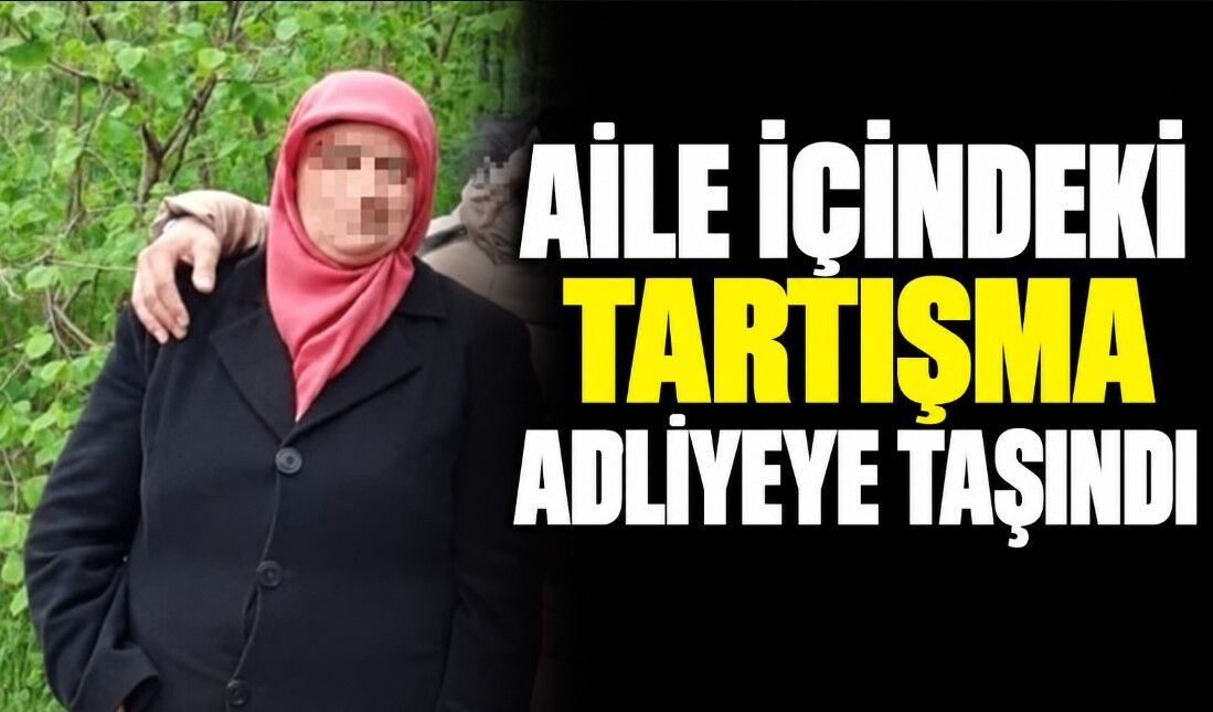 Aile içindeki tartışma adliyeye taşındı