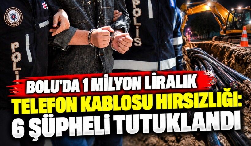 Bolu’da 1 Milyon Liralık Telefon Kablosu Hırsızlığı: 6 Şüpheli Tutuklandı