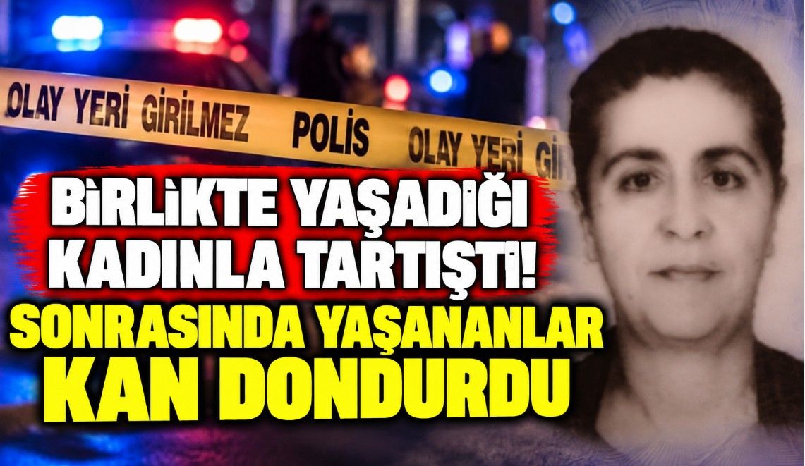 Birlikte yaşadığı kadınla tartıştı! Sonrasında yaşananlar kan dondurdu