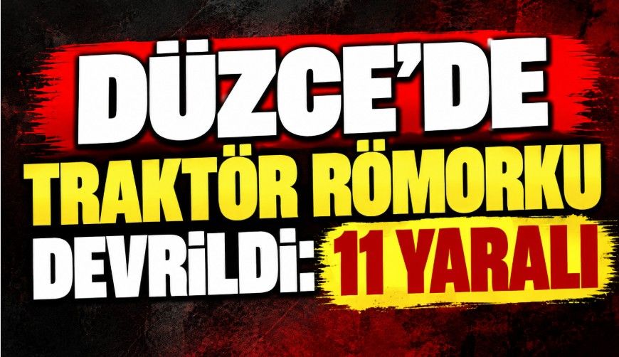 Düzce’de traktör römorku devrildi: 11 yaralı