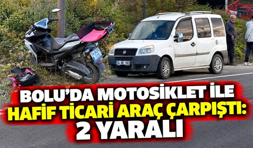 Bolu'da motosiklet ile hafif ticari araç çarpıştı: 2 yaralı