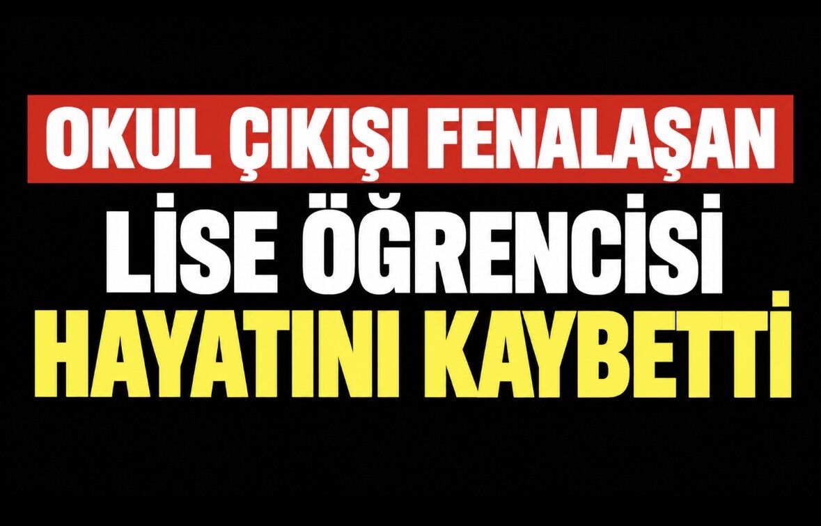 Okul çıkışı fenalaşan lise öğrencisi hayatını kaybetti