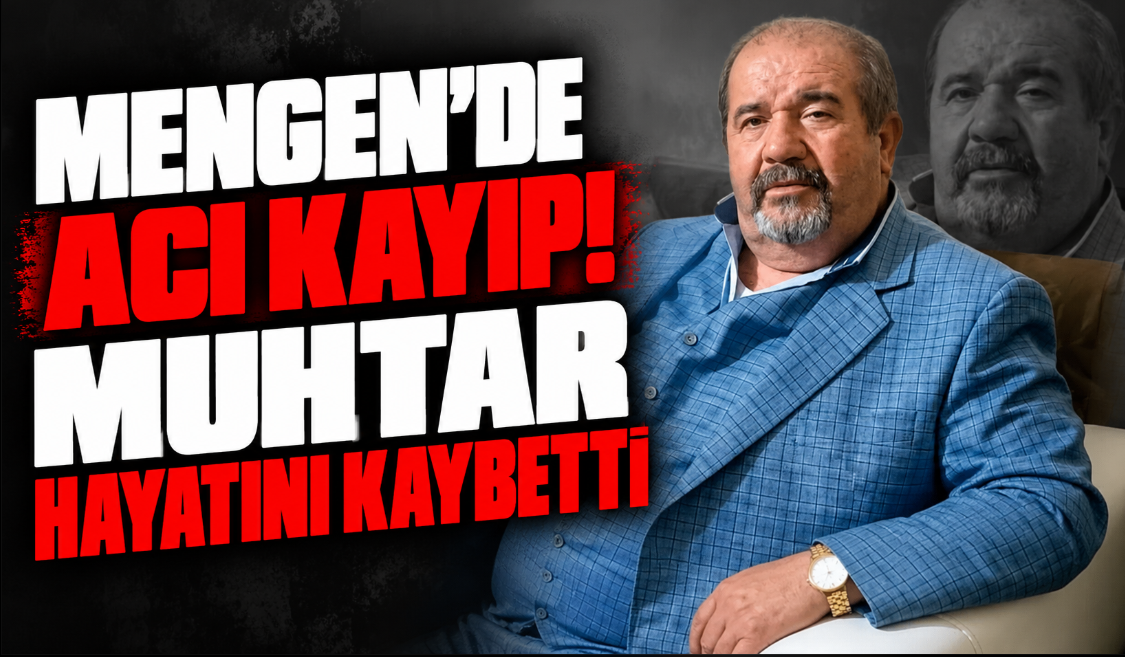 Mengen’de Acı Kayıp! Muhtar hayatını kaybetti