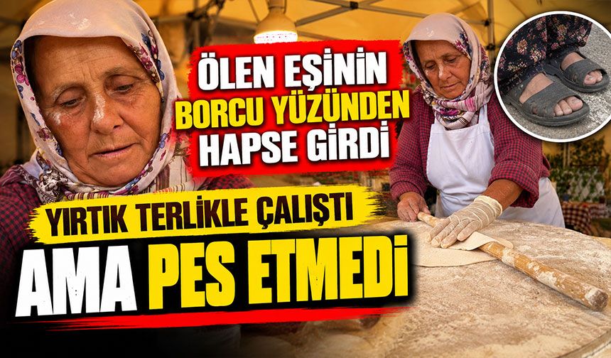 Ölen eşinin borcu yüzünden hapse girdi, yırtık terlikle çalıştı ama pes etmedi