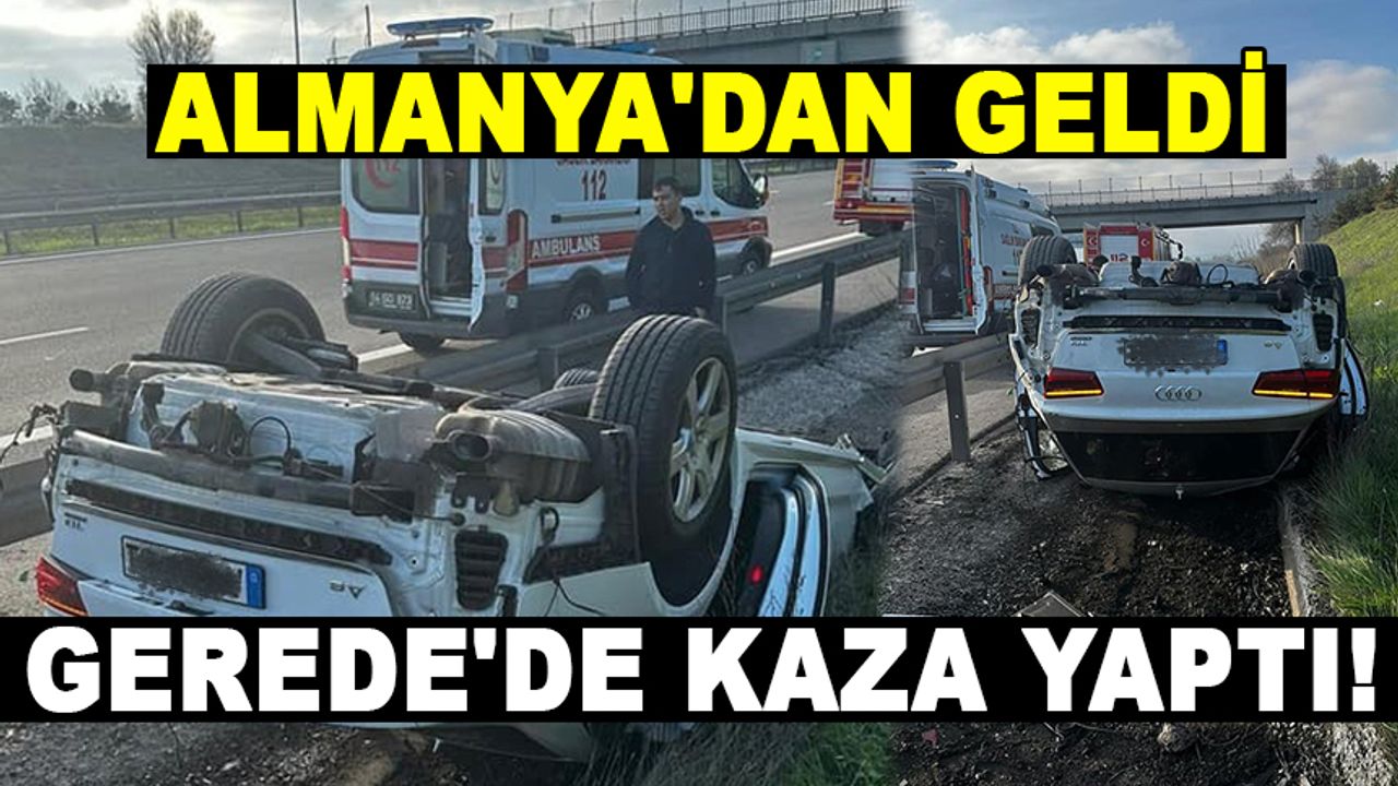 ALMANYA'DAN GELDİ, GEREDE'DE KAZA YAPTI!