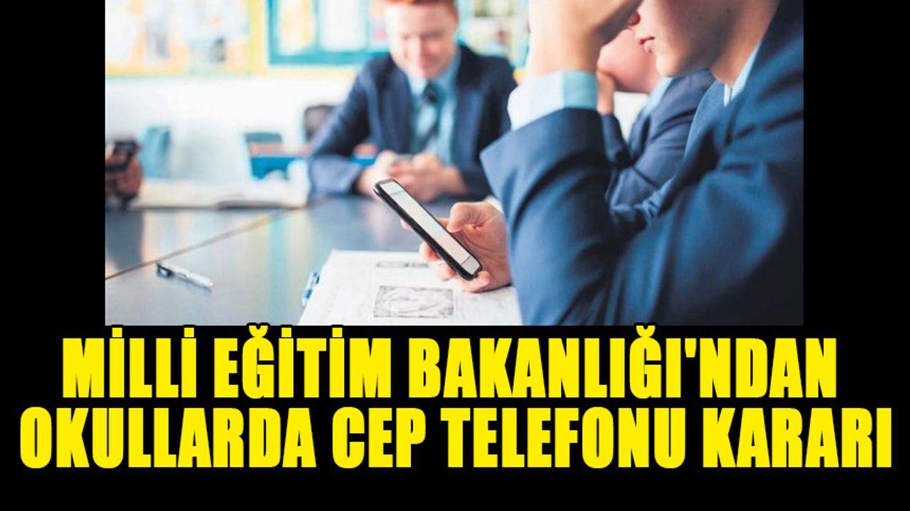 MİLLİ EĞİTİM BAKANLIĞI'NDAN OKULLARDA CEP TELEFONU KARARI