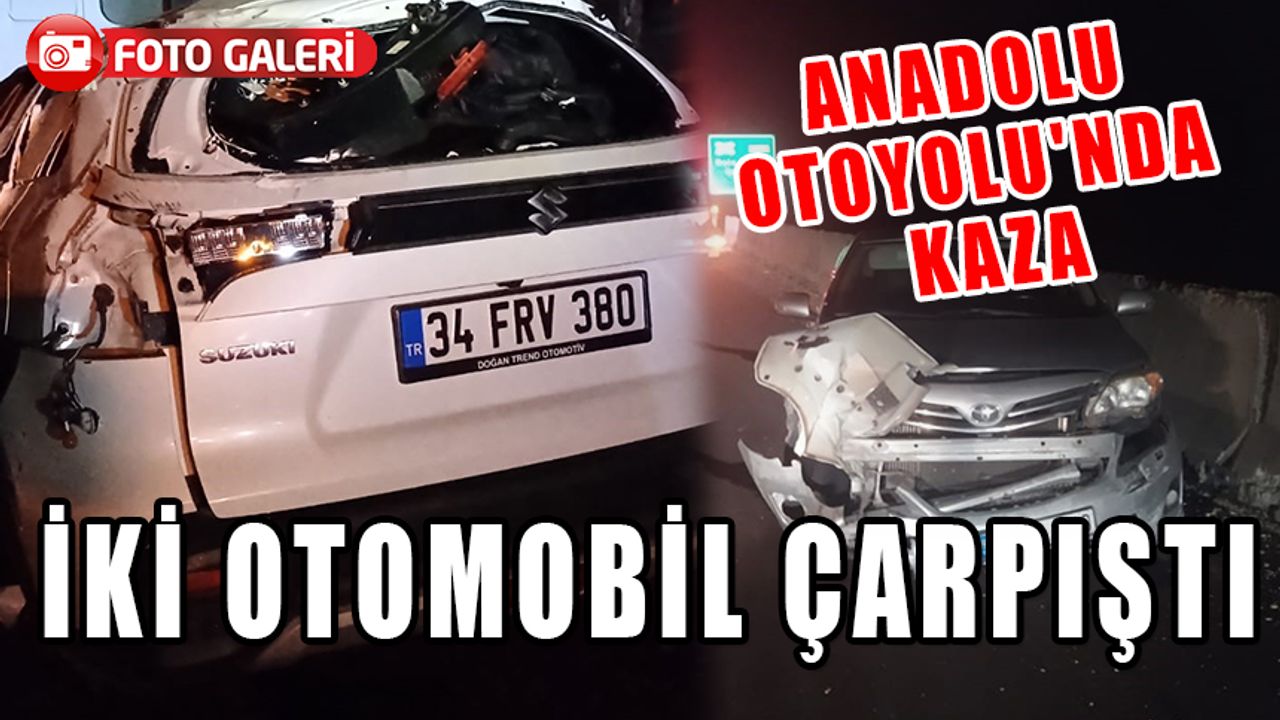 Anadolu otoyolu'nda kaza, iki otomobil çarpıştı