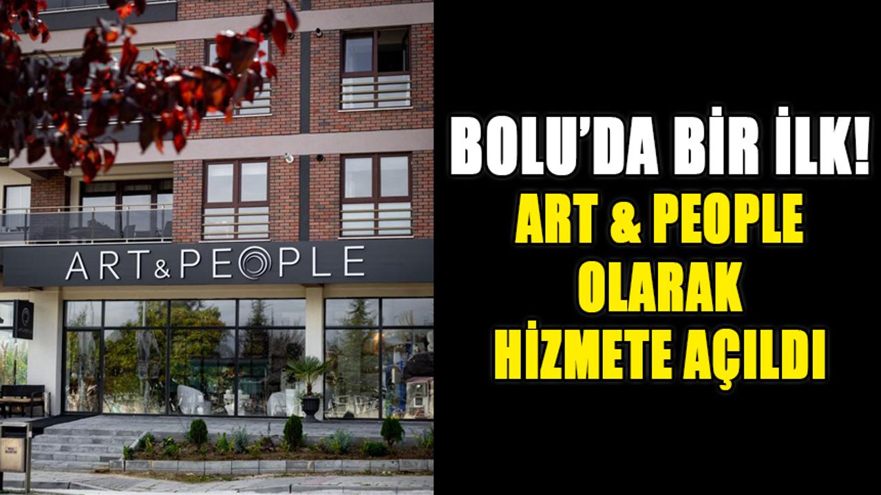 Bolu’da bir ilk!!!  ART & PEOPLE olarak hizmete açıldı