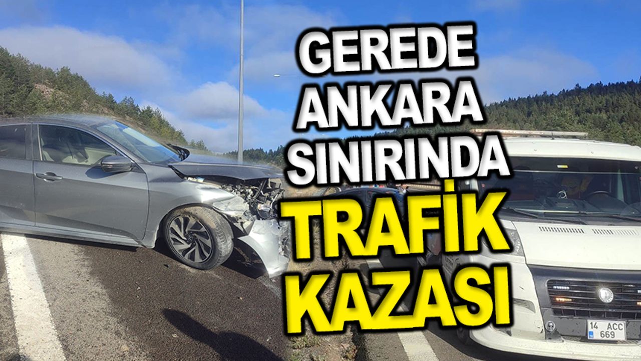 Gerede-Ankara sınırında trafik kazası