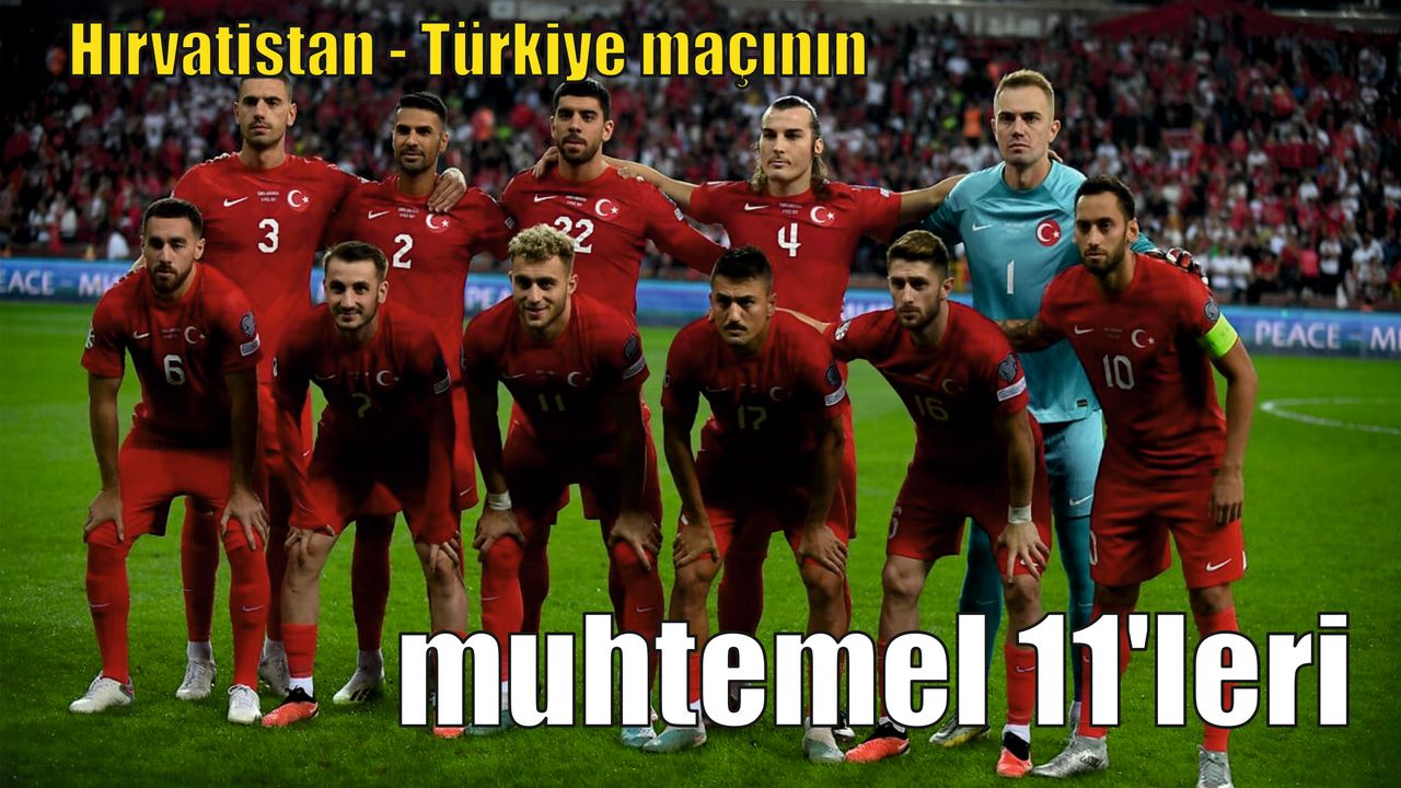 Hırvatistan - Türkiye maçının muhtemel 11'leri