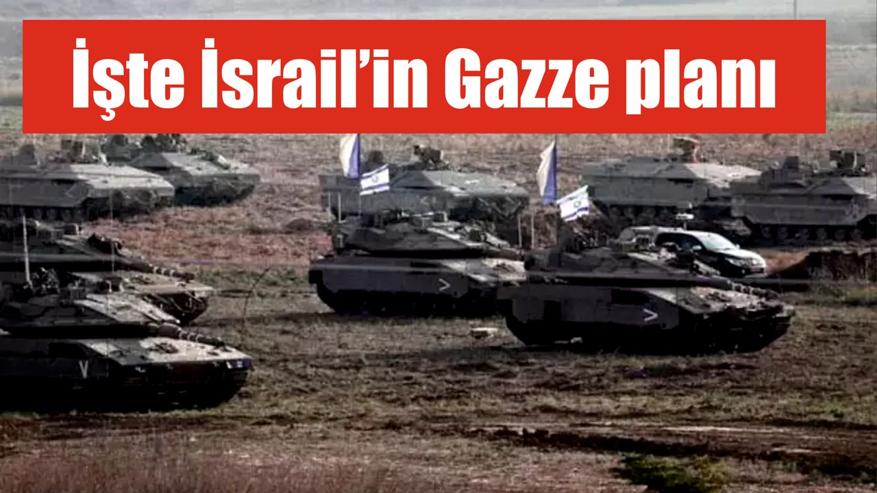 İşte İsrail’in Gazze planı