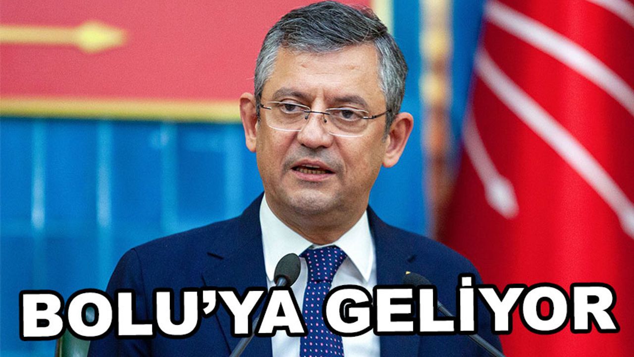 CHP Genel Başkanı Özgür Özel Bolu’ya geliyor