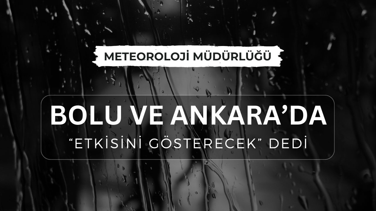 Meteoroloji Müdürlüğü Bolu ve Ankara'ya dikkat çekti...