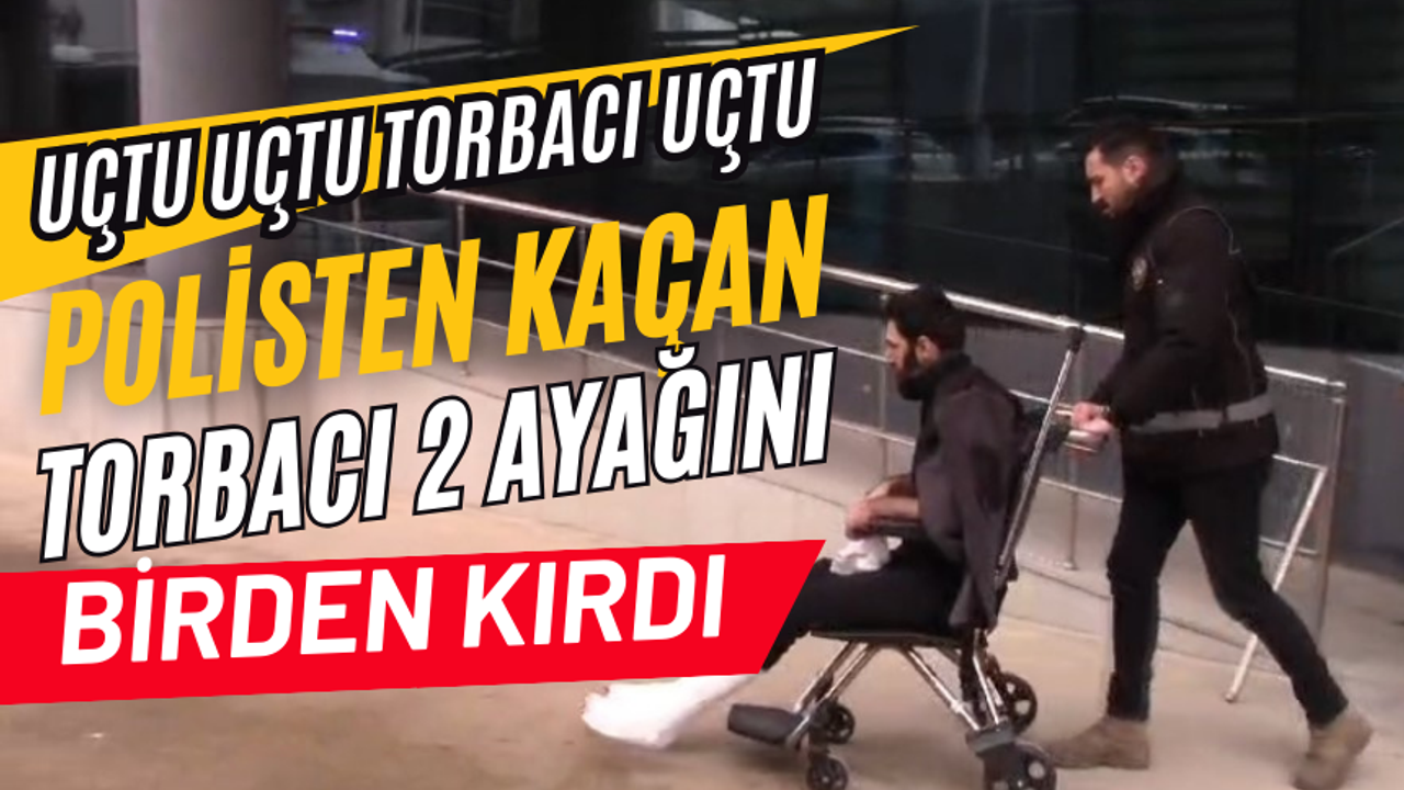 Uçtu uçtu torbacı uçtu; Polisten kaçan torbacı 2 ayağını birden kırdı