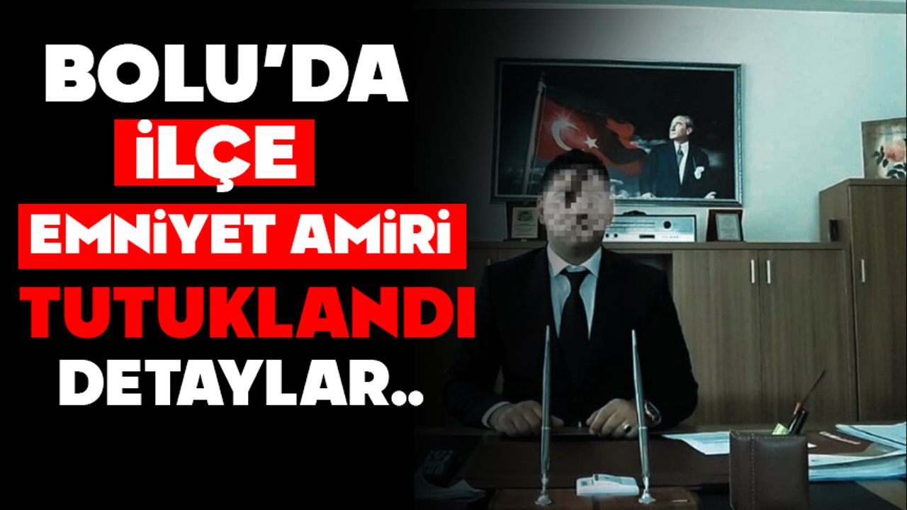 BOLU’DA İLÇE EMNİYET AMİRİ TUTUKLANDI