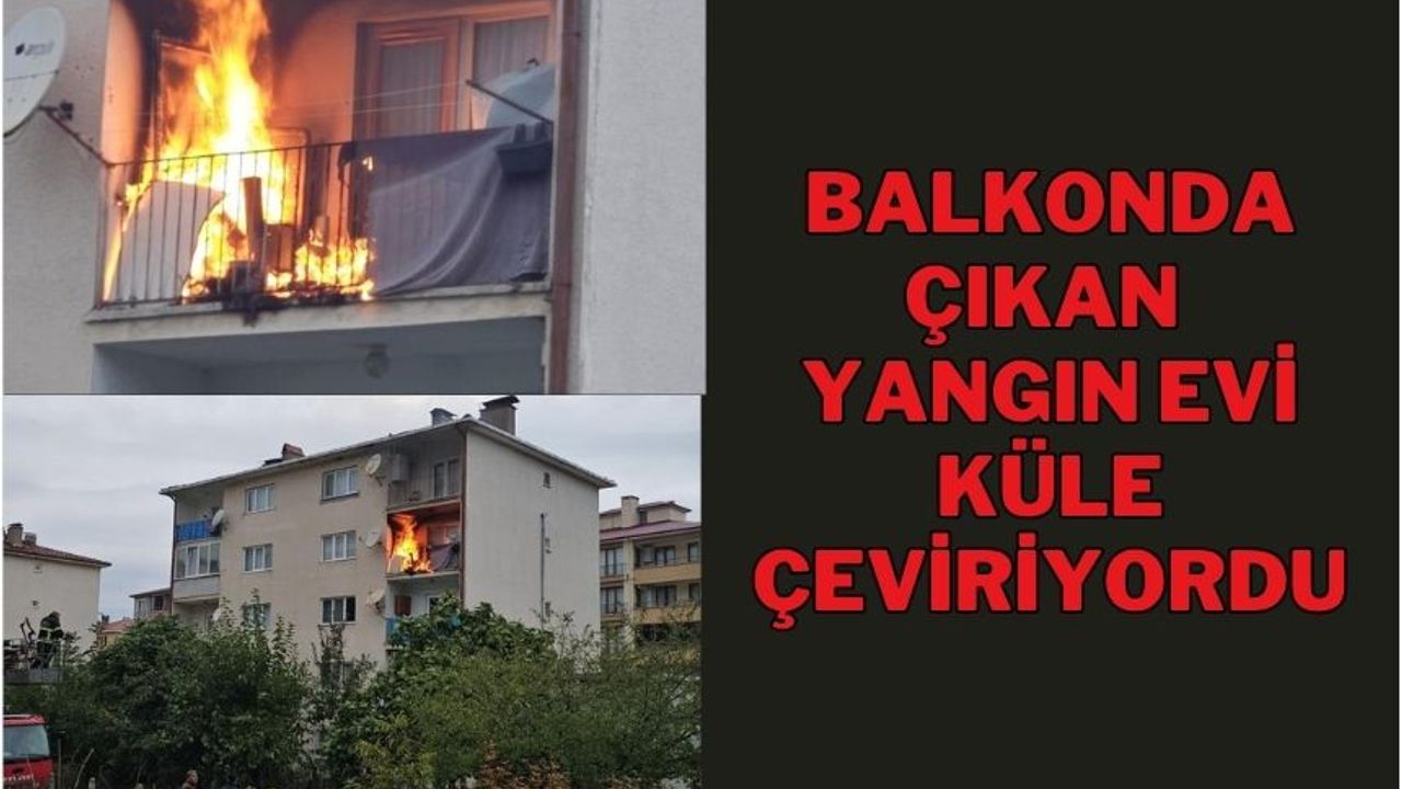 BALKONDA ÇIKAN YANGIN EVİ KÜLE ÇEVİRİYORDU