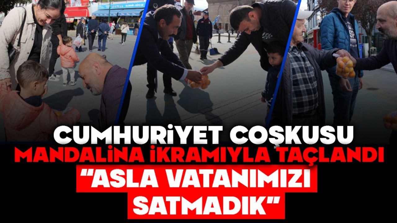 CUMHURİYET COŞKUSU MANDALİNA İKRAMIYLA TAÇLANDI:  “ASLA VATANIMIZI SATMADIK”
