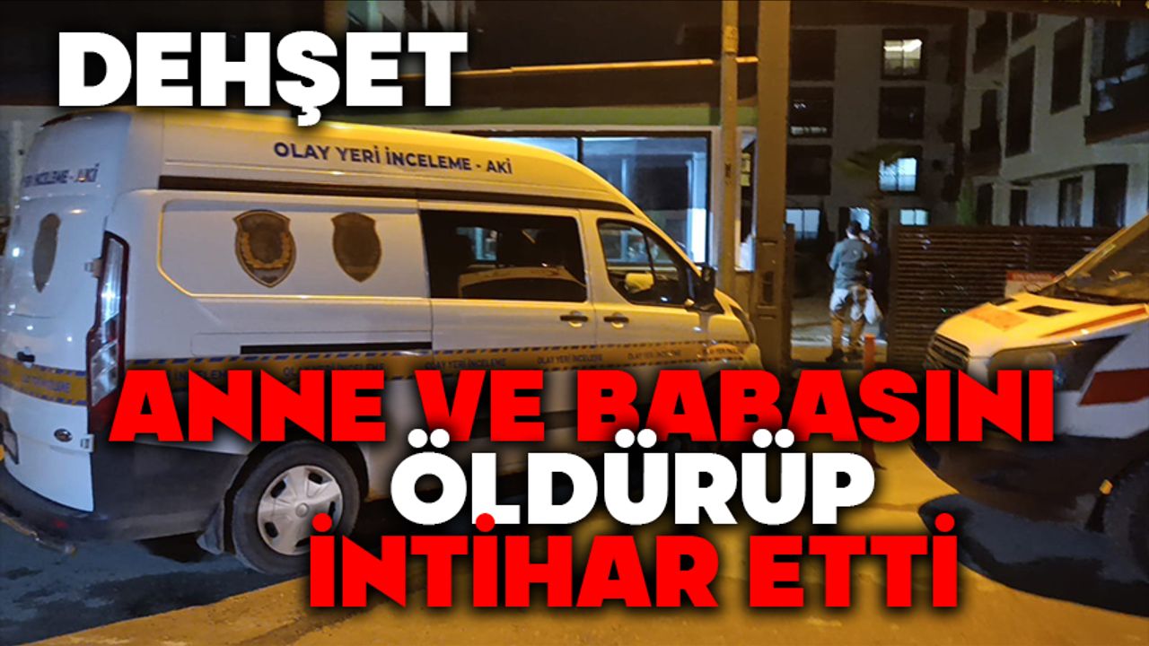 Dehşet: Anne ve babasını öldürüp intihar etti
