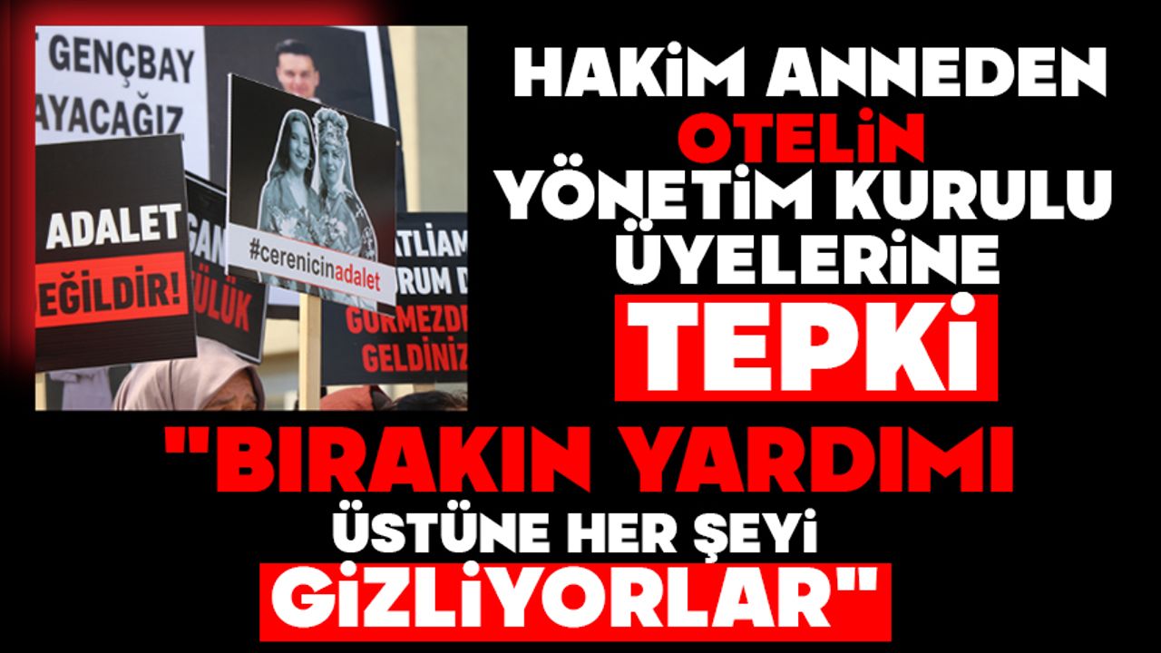 Hakim anneden otelin yönetim kurulu üyelerine tepki: "Bırakın yardımı, üstüne her şeyi gizliyorlar"