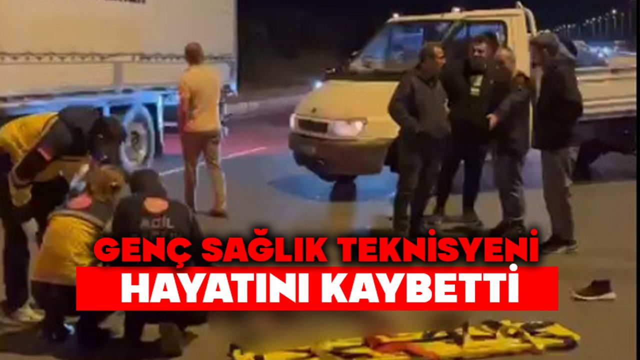 Genç sağlık teknisyeni hayatını kaybetti