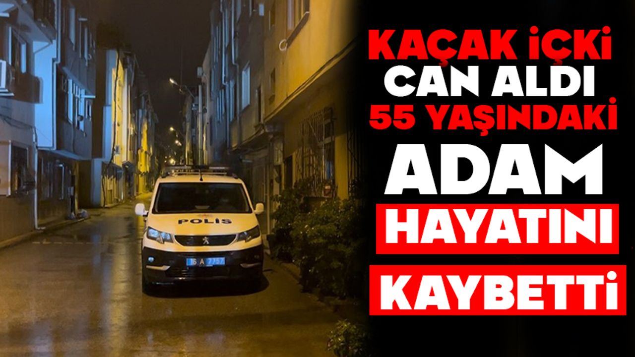 Kaçak içki can aldı: 55 yaşındaki adam hayatını kaybetti