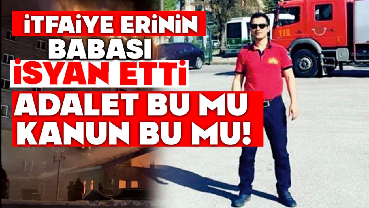 İtfaiye erinin babası isyan etti