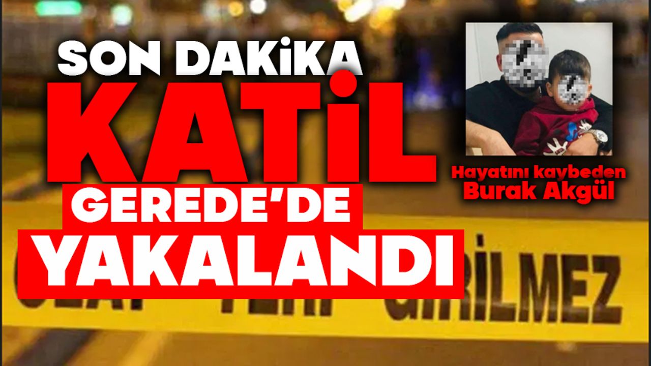 Katil Gerede’de yakalandı