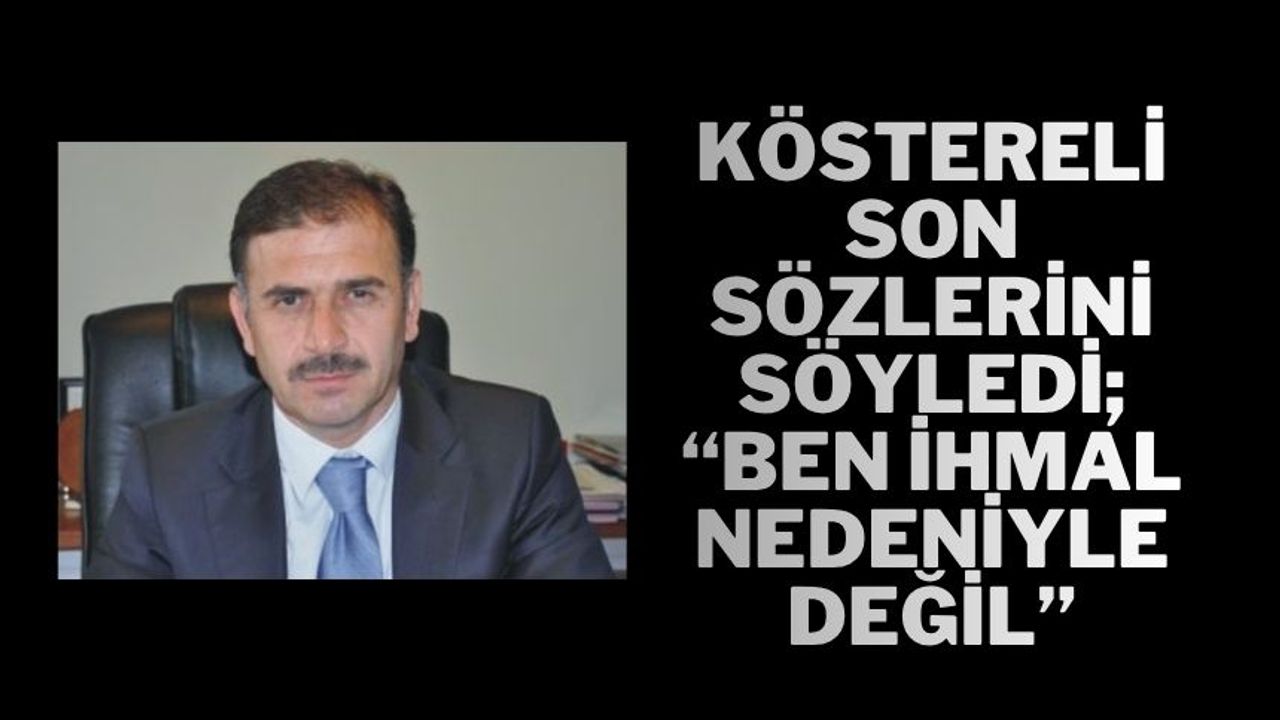 KÖSTERELİ SON SÖZLERİNİ SÖYLEDİ